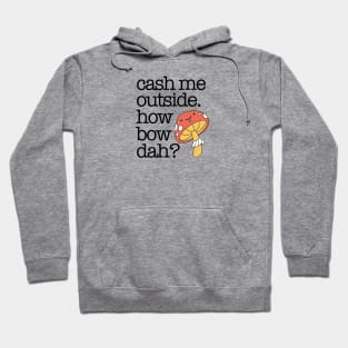 Cash Me Outside Hoodie